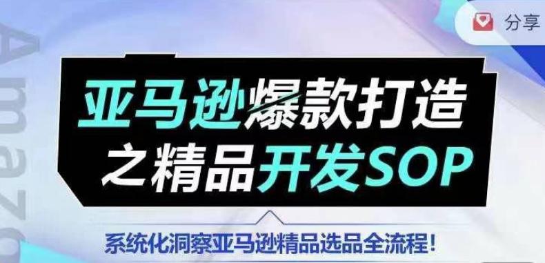 【训练营】亚马逊爆款打造之精品开发SOP，系统化洞察亚马逊精品选品全流程-网创星球