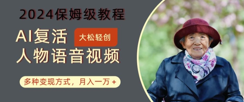 AI复活人物讲话视频：2024保姆级教程，多种变现方式，月入一万+【揭秘】-网创星球