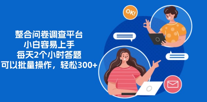 整合问卷调查平台，小白容易上手，每天2个小时答题，可以批量操作，轻…-网创星球