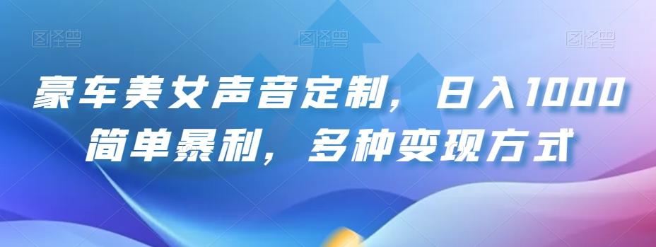 豪车美女声音定制，日入1000简单暴利，多种变现方式-网创星球