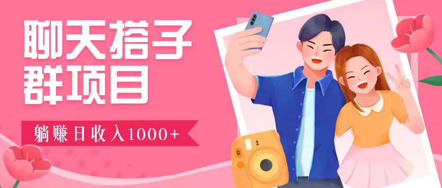 聊天搭子群项目：9.9元一单，全自动日入1000+，免费对接后台！-网创星球