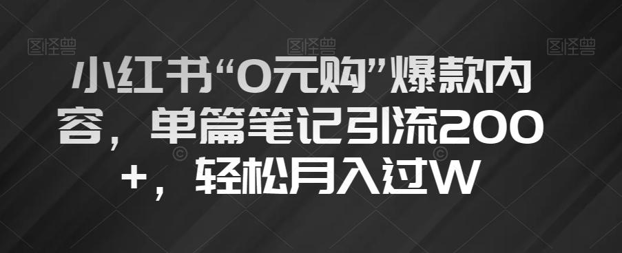 小红书“0元购”爆款内容，单篇笔记引流200+，轻松月入过W【揭秘】-网创星球