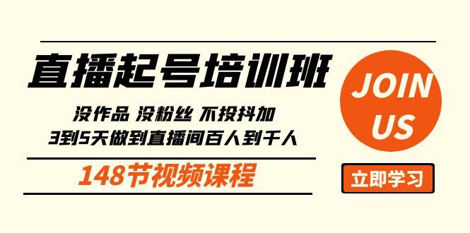 直播起号课：没作品没粉丝不投抖加 3到5天直播间百人到千人方法(148节)-网创星球
