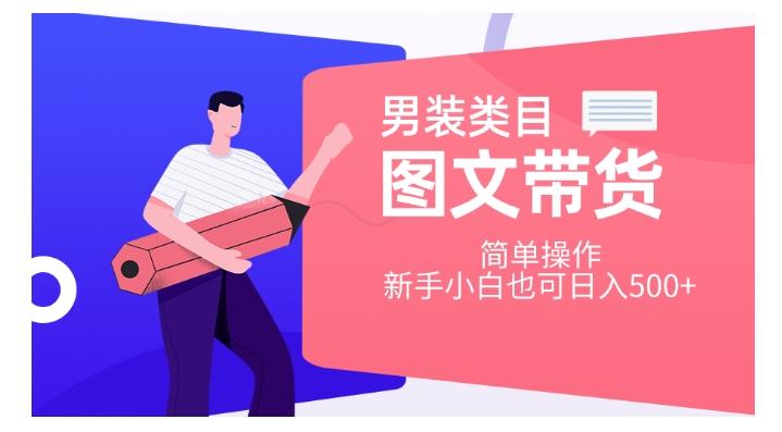 男装类目图文带货，简单操作，新手小白也可日入500+【揭秘】-网创星球