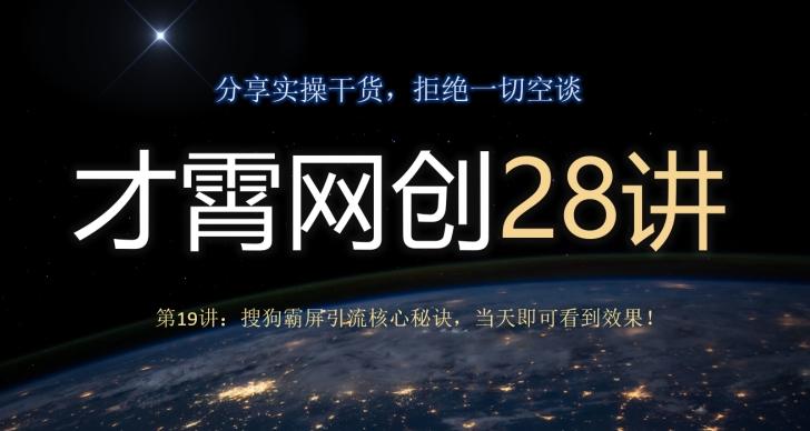 才霄网创28讲第19讲：搜狗霸屏引流核心秘诀，当天即可看到效果！-网创星球