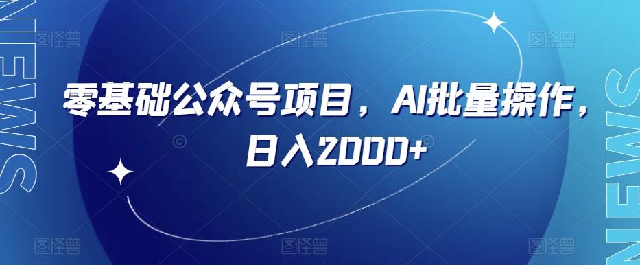 零基础公众号项目，AI批量操作，日入2000+【揭秘】-网创星球