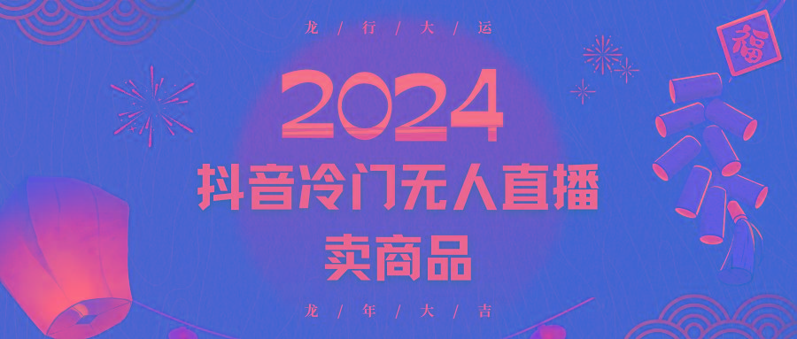 2024抖音冷门电商无人直播，流量大，转换高，日入2000+小白轻松上手-网创星球