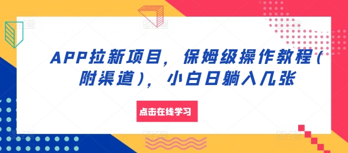 APP拉新项目，保姆级操作教程(附渠道)，小白日躺入几张【揭秘】-网创星球