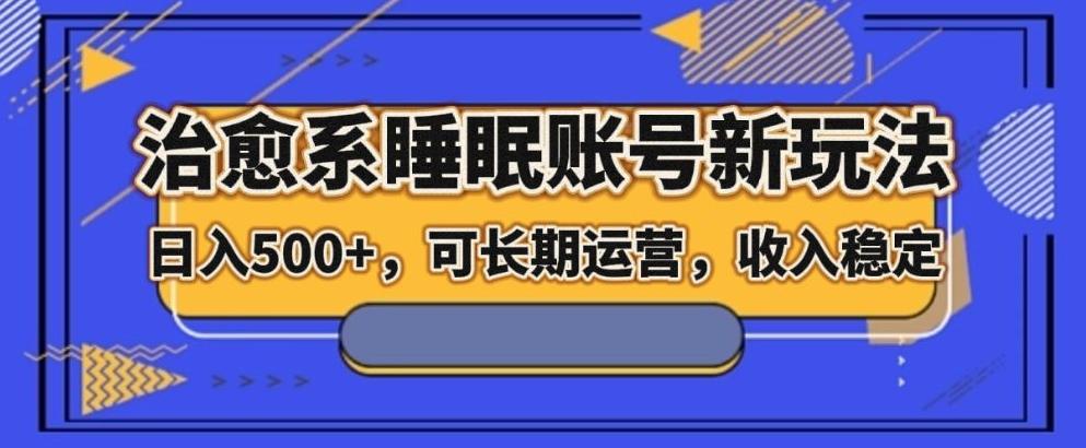 治愈系睡眠账号新玩法，日入500+长期运营，收入稳定-网创星球