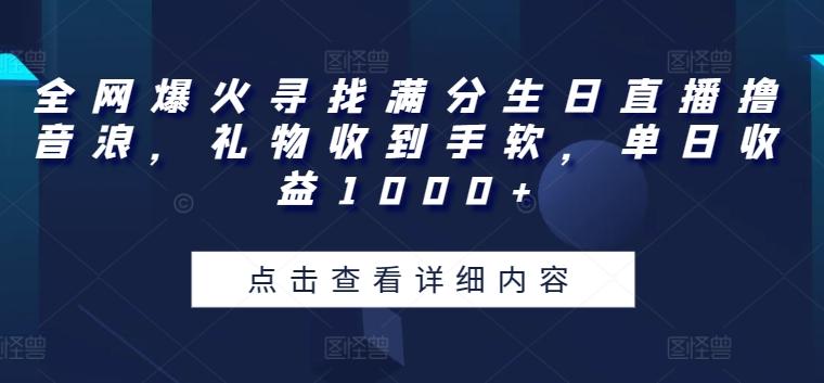 全网爆火寻找满分生日直播撸音浪，礼物收到手软，单日收益1000+【揭秘】-网创星球