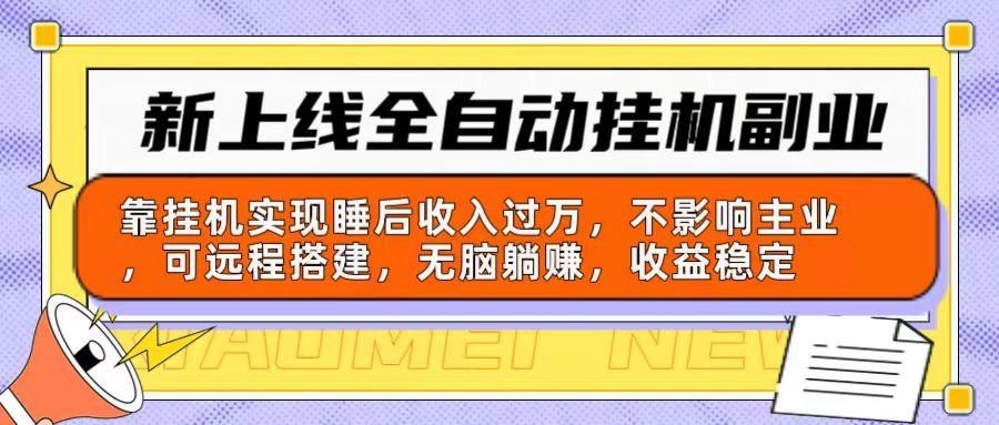 新上线全自动挂机副业：靠挂机实现睡后收入过万，不影响主业可远程搭建…-网创星球