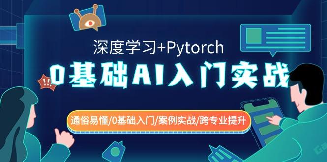 0基础AI入门实战(深度学习+Pytorch) 通俗易懂/0基础入门/案例实战/跨专业提升-网创星球