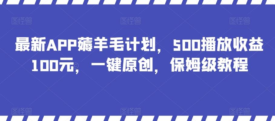 最新APP薅羊毛计划，500播放收益100元，一键原创，保姆级教程-网创星球