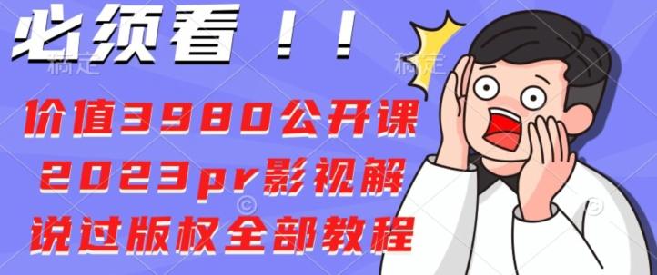 价值3980公开课2023pr影视解说过版权全部教程-网创星球