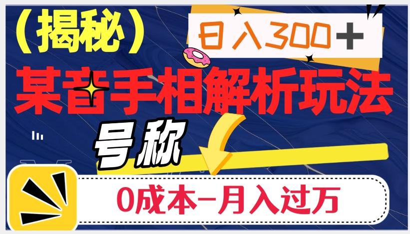 日入300+的，抖音手相解析玩法，号称0成本月入过万（揭秘）-网创星球