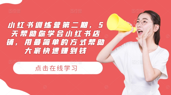 小红书训练营第二期，5天帮助你学会小红书店铺，用最简单的方式帮助大家快速赚到钱-网创星球