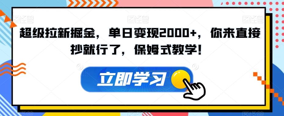 超级拉新掘金，单日变现2000+，你来直接抄就行了，保姆式教学！【揭秘】-网创星球