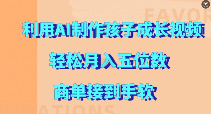 利用AI制作孩子成长视频，轻松月入五位数，商单接到手软【揭秘】-网创星球