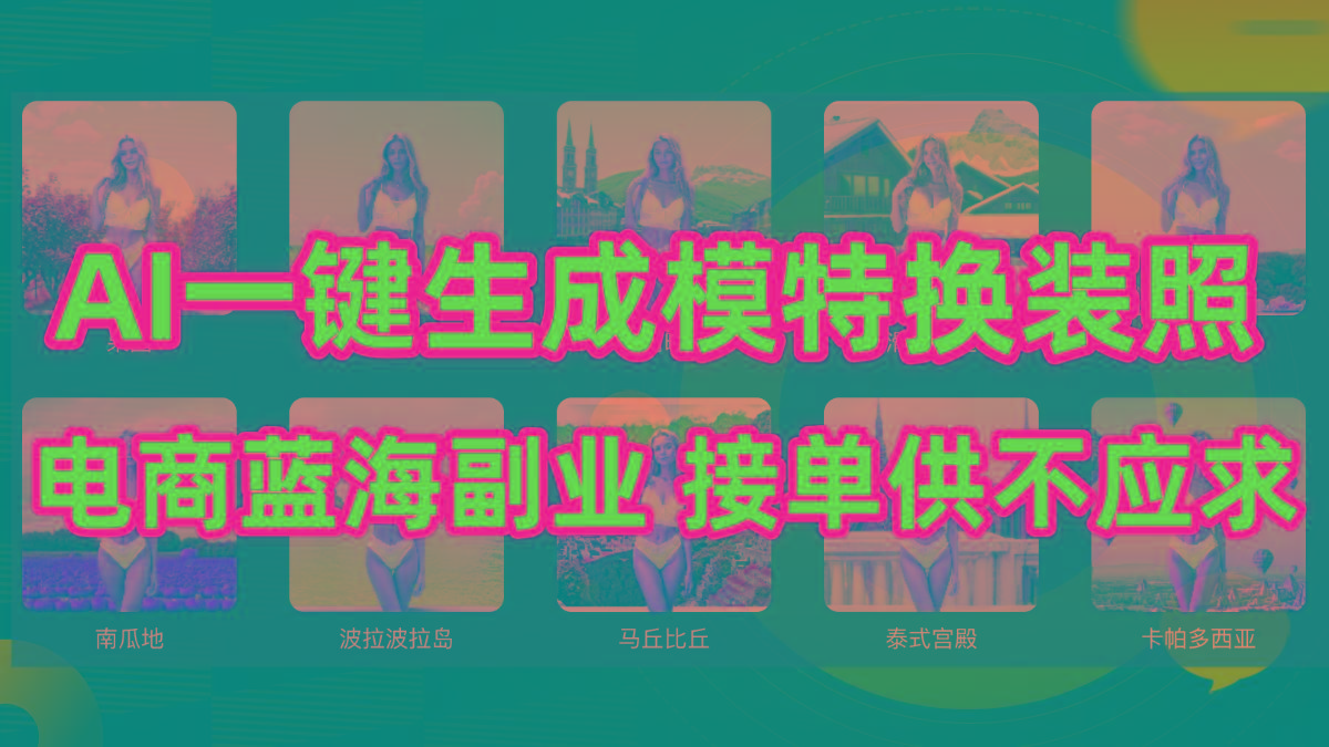 (9616期)AI制作一键生成模特换装照，电商蓝海副业供不应求-网创星球
