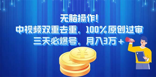 无脑操作!中视频双重去重，100%原创过审，三天必爆号，月入3万+-网创星球