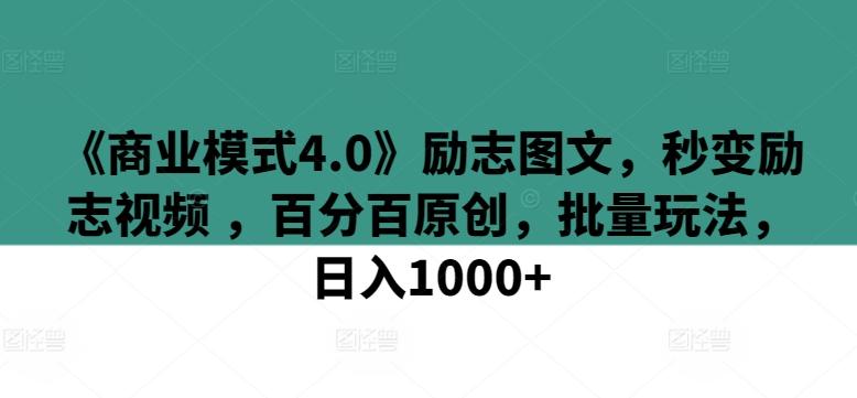 《商业模式4.0》励志图文，秒变励志视频 ，百分百原创，批量玩法，日入1000+【揭秘】-网创星球