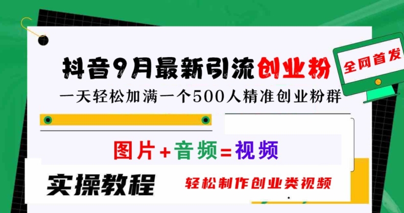 抖音9月最新引流创业粉，轻松制作创业类视频，一天轻松加满一个500人精准创业粉群【揭秘】-网创星球