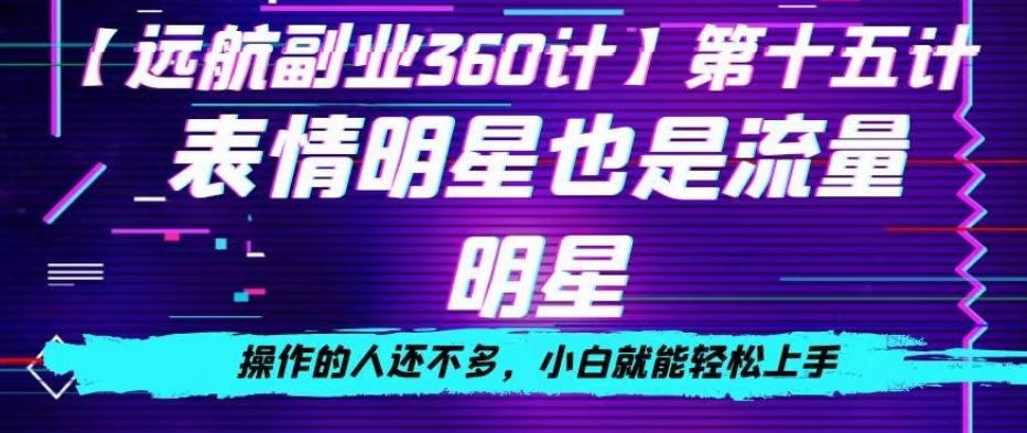 表情明星也是流量明星，操作的人还不多，小白就能轻松上手-网创星球