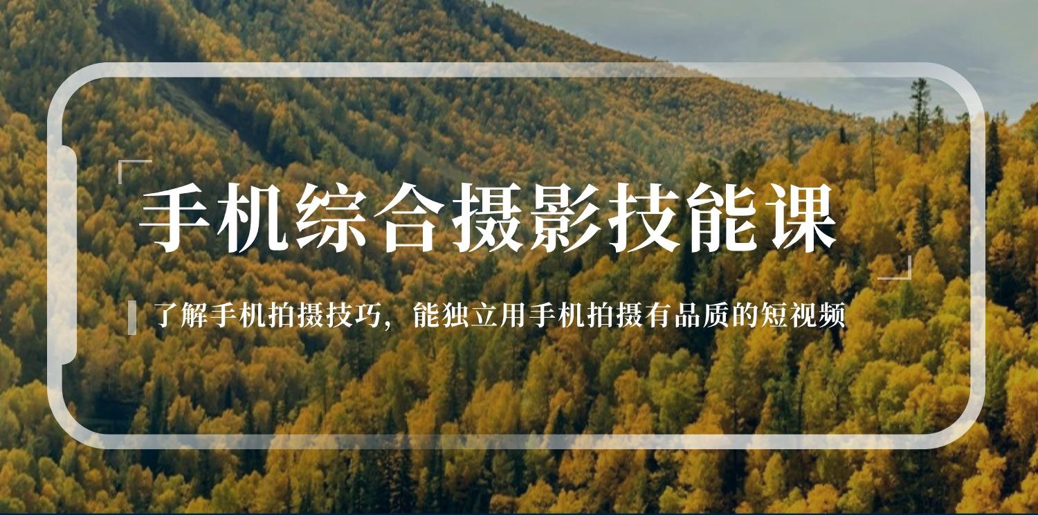 手机综合摄影技能课：学习手机拍摄技巧，用手机拍摄有品质短视频-126节-网创星球