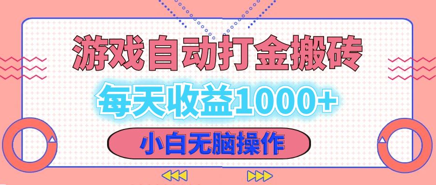 老款游戏自动打金搬砖，每天收益1000+ 小白无脑操作-网创星球