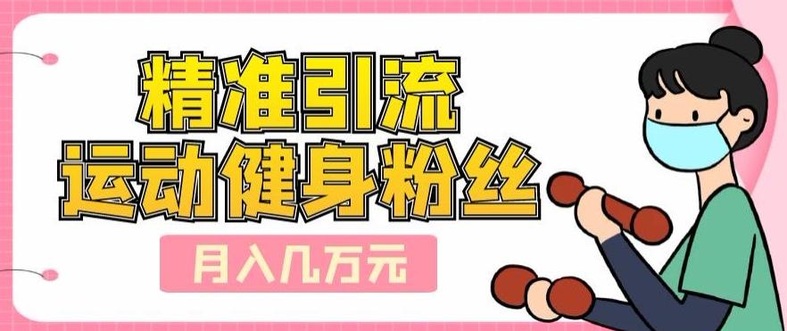 精准引流运动健身粉丝，轻松月入几万-网创星球