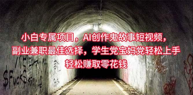 小白专属，AI创作灵异故事短视频，副业兼职最佳选择，学生党宝妈党轻松…-网创星球