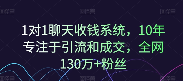 1对1聊天收钱系统，10年专注于引流和成交，全网130万+粉丝-网创星球