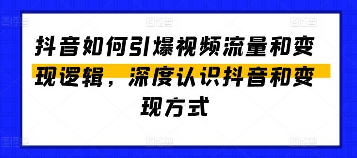 抖音如何引爆视频流量和变现逻辑，深度认识抖音和变现方式-网创星球