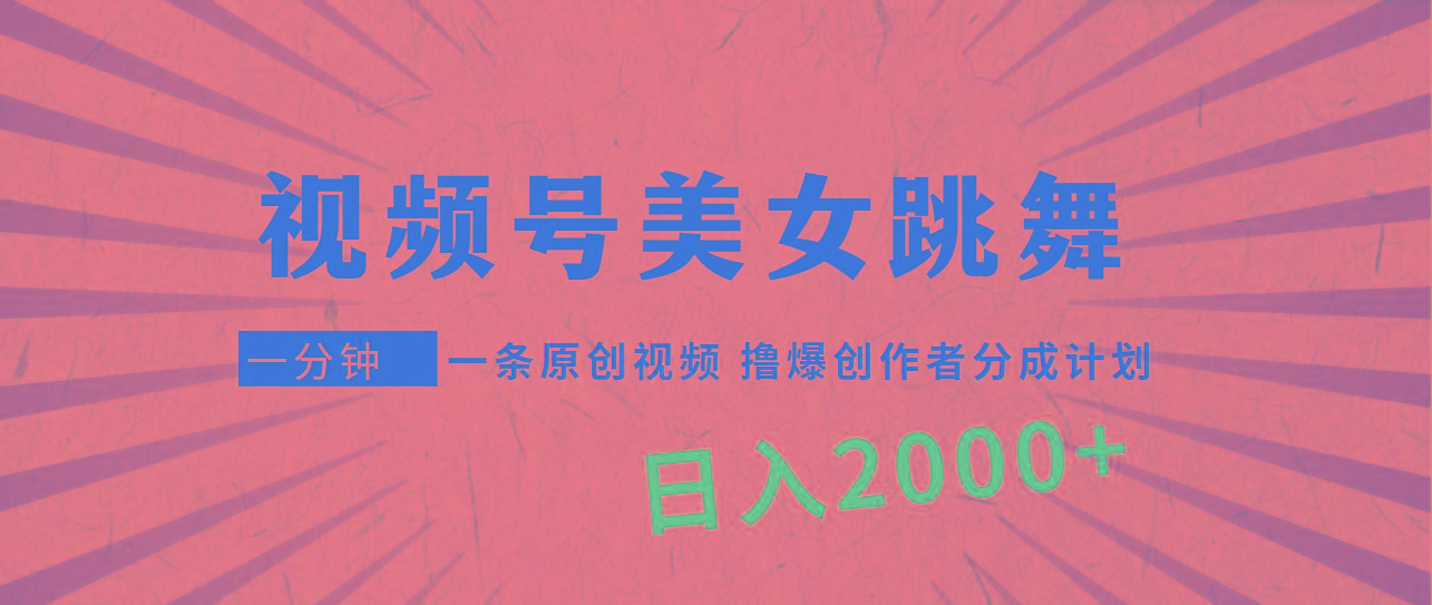 (9272期)视频号，美女跳舞，一分钟一条原创视频，撸爆创作者分成计划，日入2000+-网创星球