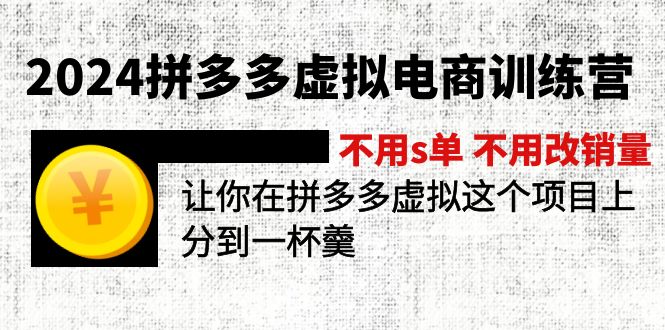 2024拼多多虚拟电商训练营 不s单 不改销量  做虚拟项目分一杯羹(更新10节-网创星球