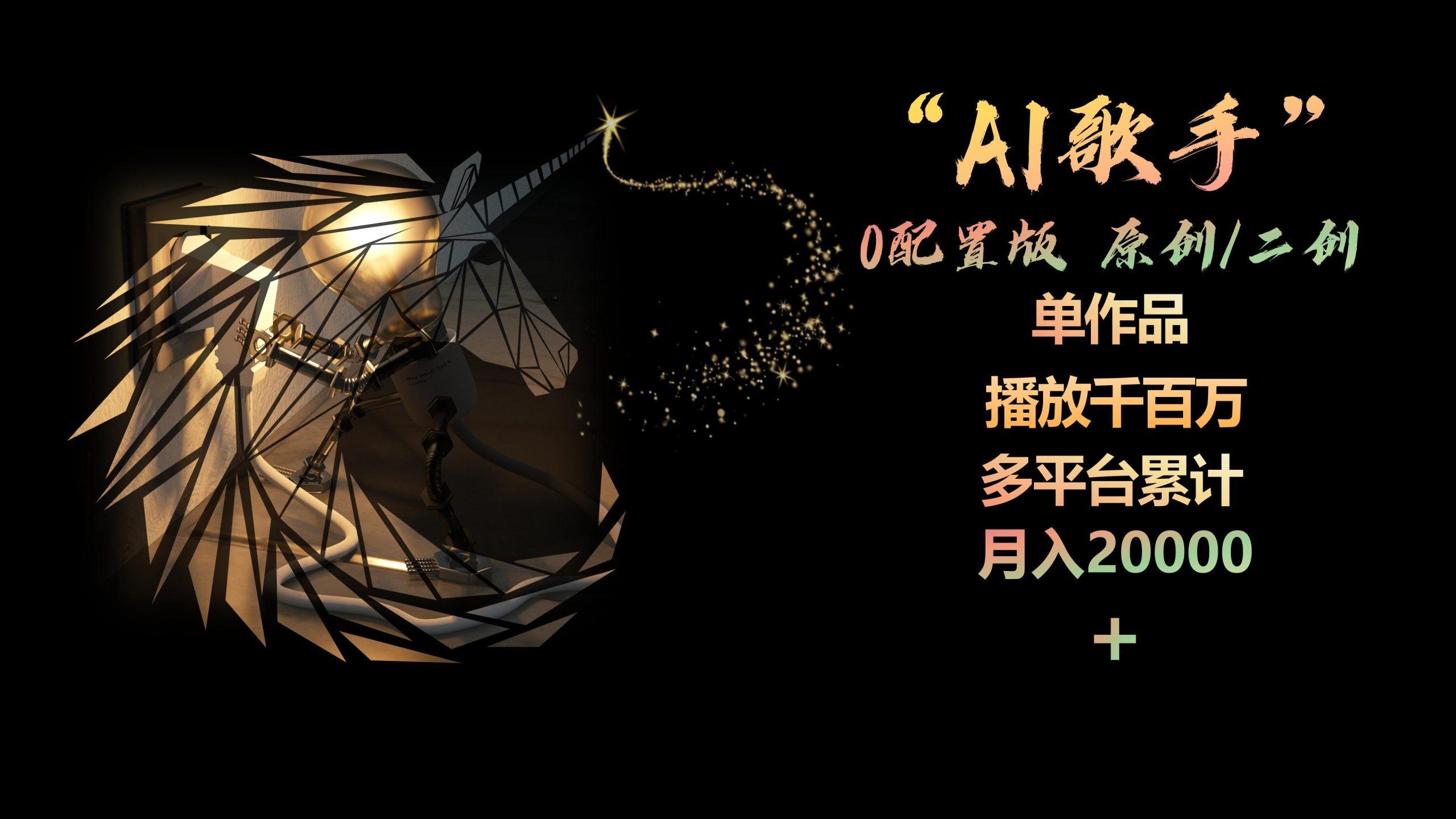 AI歌手，0配置版，原创/二创，单作品播放千百万，多平台累计，月入20000+-网创星球