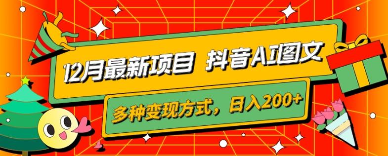 12月最新项目，抖音AI图文，自带爆款流量，多种变现方式，日入200+-网创星球