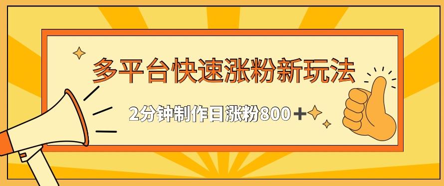 多平台快速涨粉最新玩法，2分钟制作，日涨粉800+【揭秘】-网创星球
