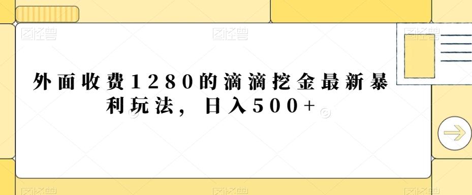 外面收费1280的滴滴挖金最新暴利玩法，日入500+-网创星球