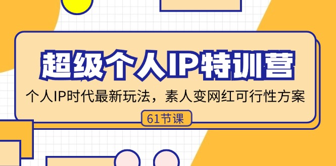 超级个人IP特训营，个人IP时代才最新玩法，素人变网红可行性方案 (61节-网创星球