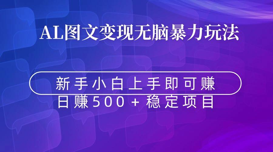 无脑暴力Al图文变现  上手即赚  日赚500＋-网创星球