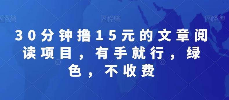 30分钟撸15元的文章阅读项目，有手就行，绿色，不收费-网创星球