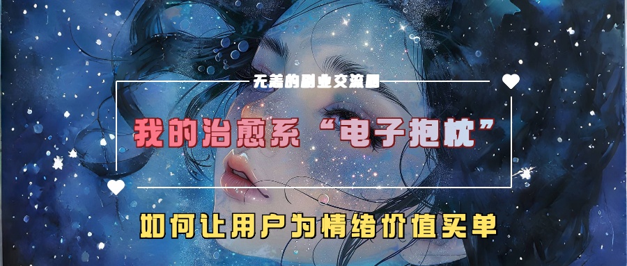 我的治愈系“电子抱枕”，如何让用户为情绪价值买单【揭秘】-网创星球