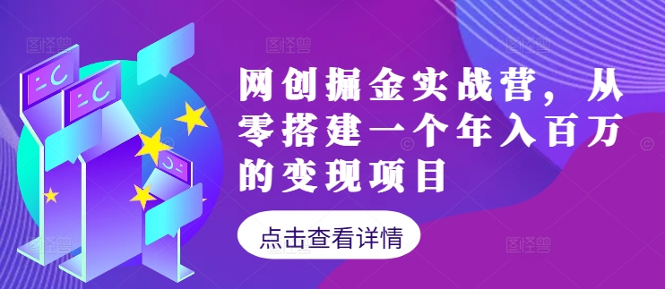 网创掘金实战营，从零搭建一个年入百万的变现项目(持续更新)-网创星球