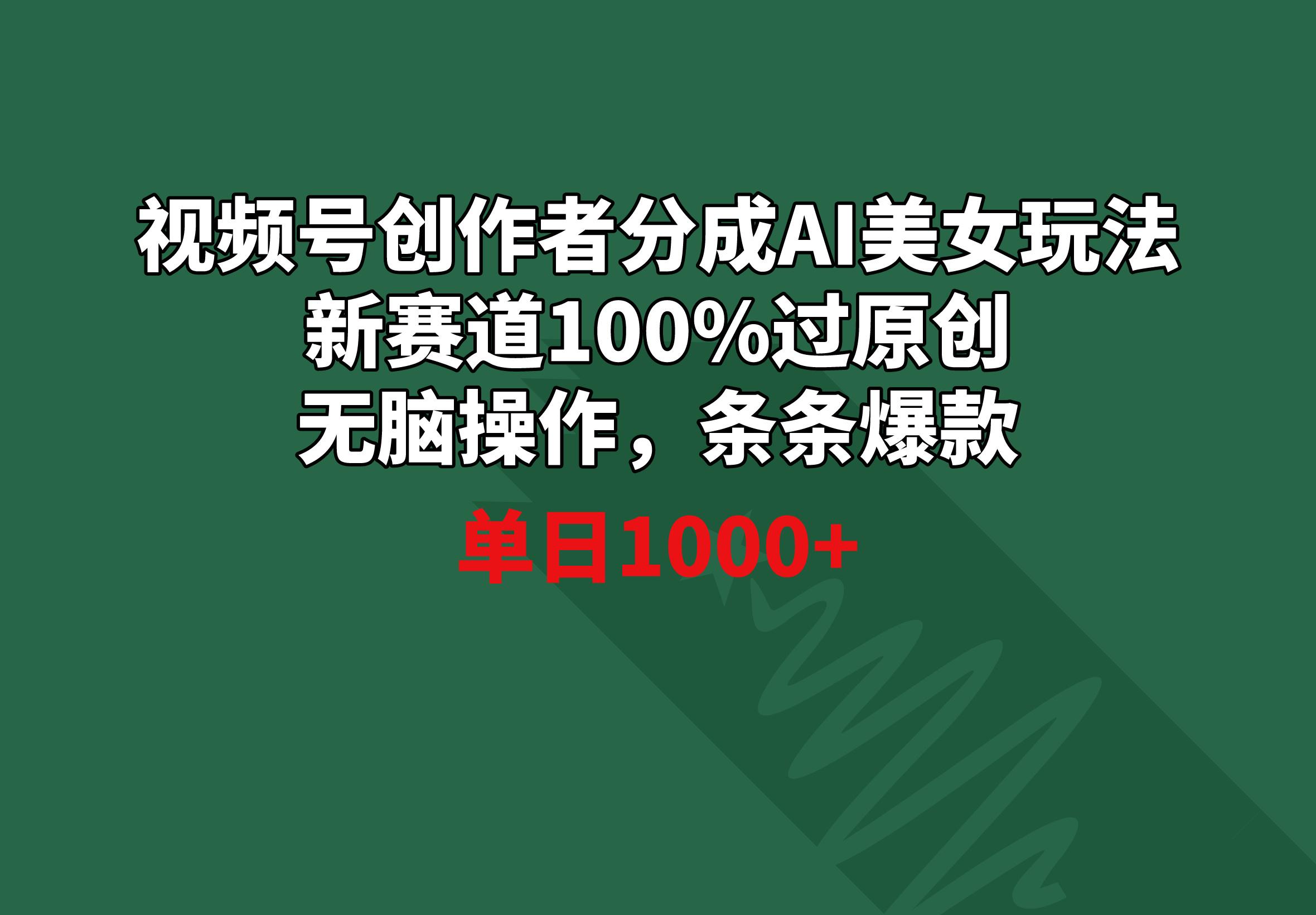 视频号创作者分成AI美女玩法 新赛道100%过原创无脑操作 条条爆款 单日1000+-网创星球