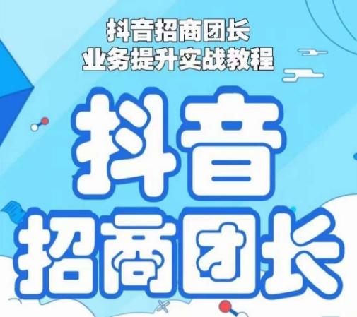 抖音招商团长业务提升实战教程，抖音招商团长如何实现躺赚-网创星球