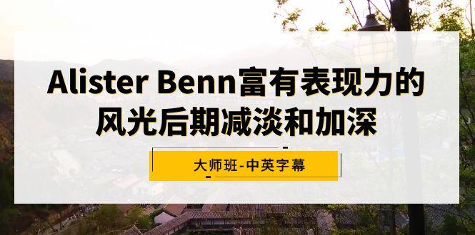 Alister Benn富有表现力的风光后期减淡和加深大师班-中英字幕-网创星球