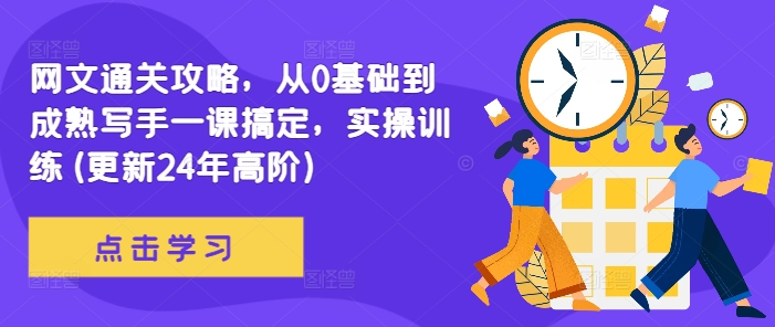网文通关攻略，从0基础到成熟写手一课搞定，实操训练(更新24年高阶)-网创星球