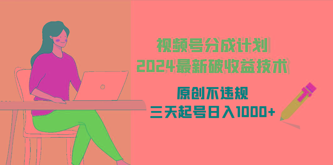 (9289期)视频号分成计划2024最新破收益技术，原创不违规，三天起号日入1000+-网创星球