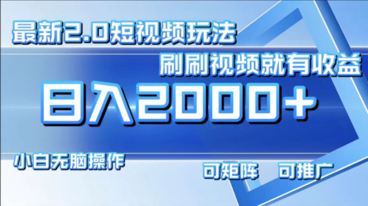 最新短视频2.0玩法，刷刷视频就有收益.小白无脑操作，日入2000+-网创星球